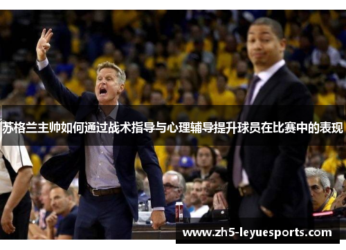 苏格兰主帅如何通过战术指导与心理辅导提升球员在比赛中的表现