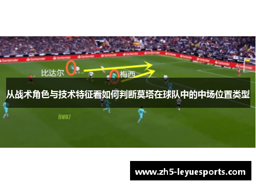从战术角色与技术特征看如何判断莫塔在球队中的中场位置类型