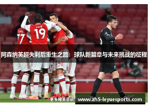 阿森纳英超失利后重生之路：球队新篇章与未来挑战的征程