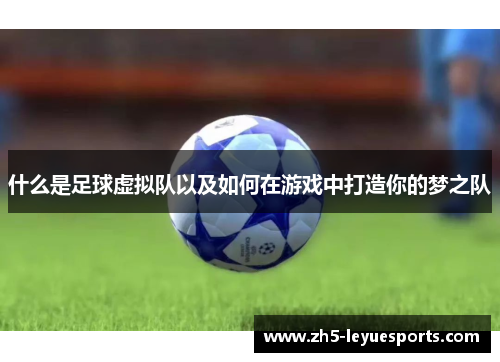 什么是足球虚拟队以及如何在游戏中打造你的梦之队 什么是足球虚拟队以及如何在游戏中打造你的梦之队