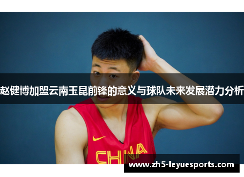 赵健博加盟云南玉昆前锋的意义与球队未来发展潜力分析