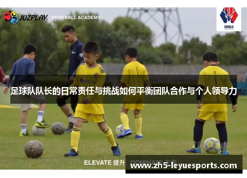 足球队队长的日常责任与挑战如何平衡团队合作与个人领导力