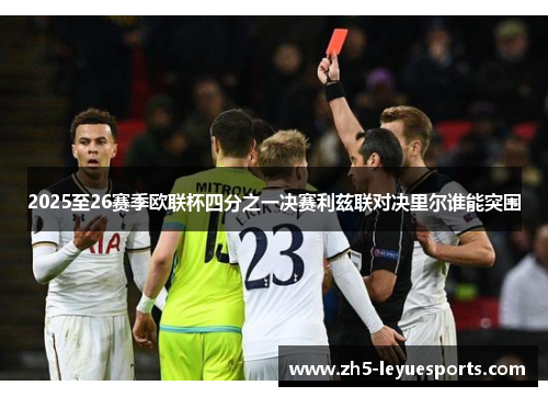 2025至26赛季欧联杯四分之一决赛利兹联对决里尔谁能突围